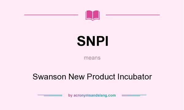What does SNPI mean? It stands for Swanson New Product Incubator
