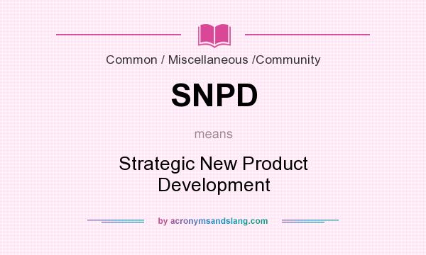 What does SNPD mean? It stands for Strategic New Product Development
