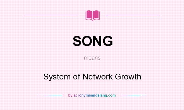 What does SONG mean? It stands for System of Network Growth