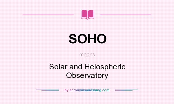 What does SOHO mean? It stands for Solar and Helospheric Observatory