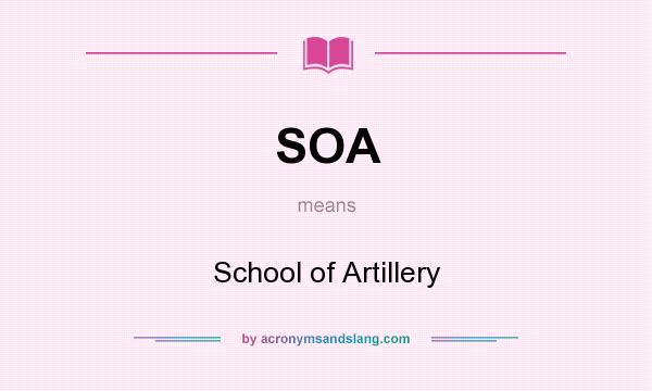 What does SOA mean? It stands for School of Artillery