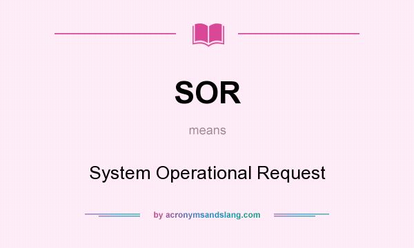 What does SOR mean? It stands for System Operational Request