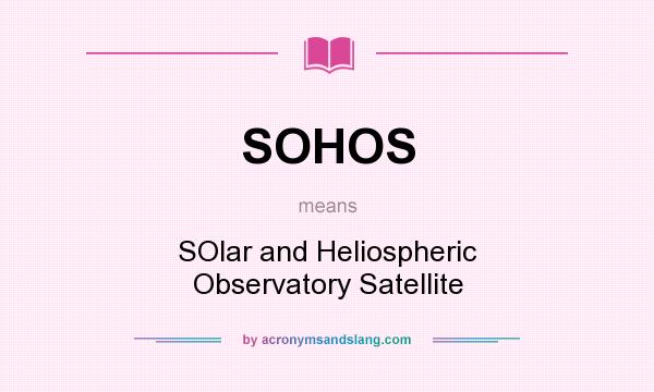 What does SOHOS mean? It stands for SOlar and Heliospheric Observatory Satellite