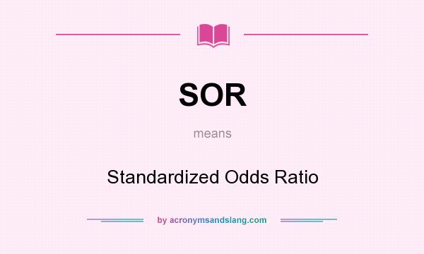 What does SOR mean? It stands for Standardized Odds Ratio