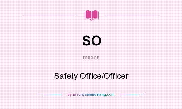 What does SO mean? It stands for Safety Office/Officer