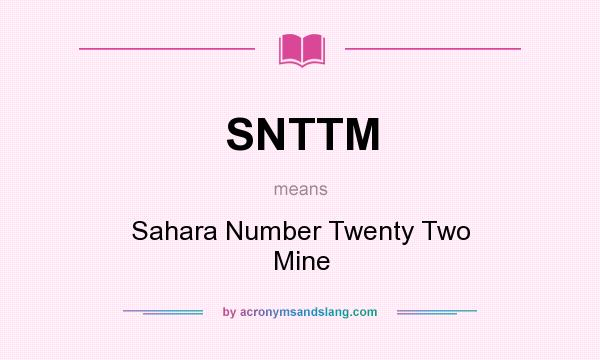 What does SNTTM mean? It stands for Sahara Number Twenty Two Mine