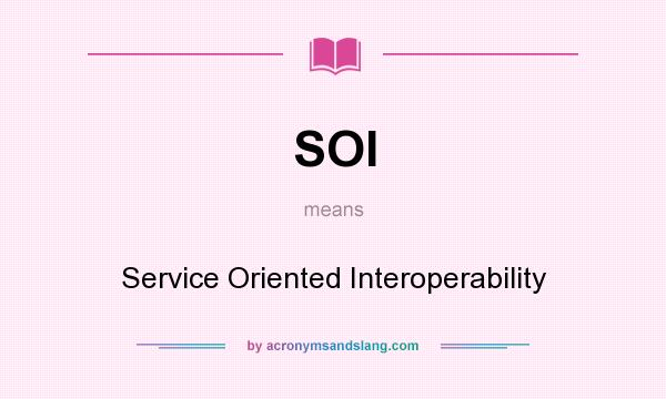 What does SOI mean? It stands for Service Oriented Interoperability