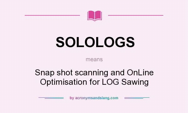 What does SOLOLOGS mean? It stands for Snap shot scanning and OnLine Optimisation for LOG Sawing