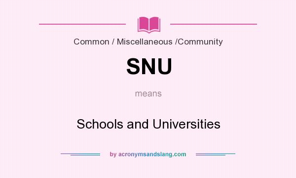 What does SNU mean? It stands for Schools and Universities