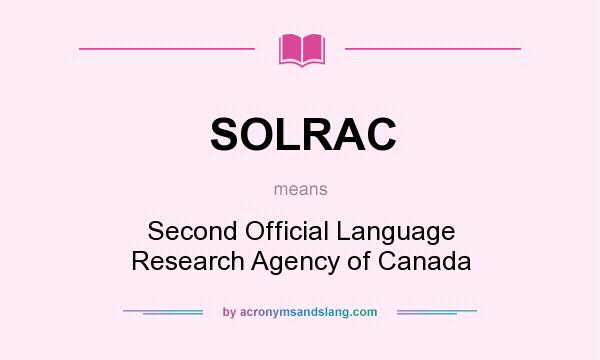 What does SOLRAC mean? It stands for Second Official Language Research Agency of Canada