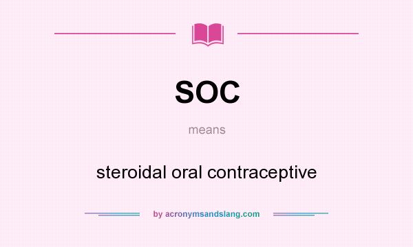 What does SOC mean? It stands for steroidal oral contraceptive