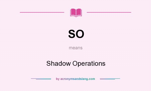 What does SO mean? It stands for Shadow Operations