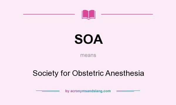 What does SOA mean? It stands for Society for Obstetric Anesthesia