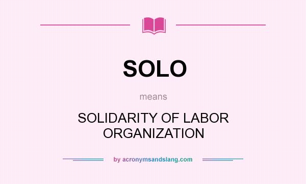 What does SOLO mean? It stands for SOLIDARITY OF LABOR ORGANIZATION