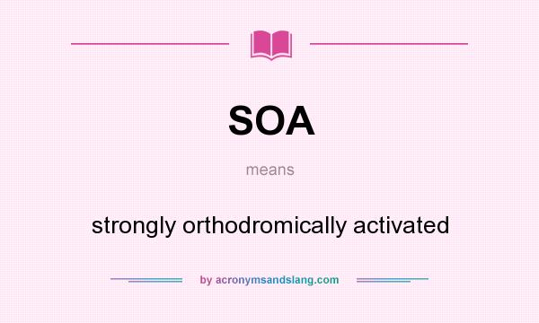 What does SOA mean? It stands for strongly orthodromically activated