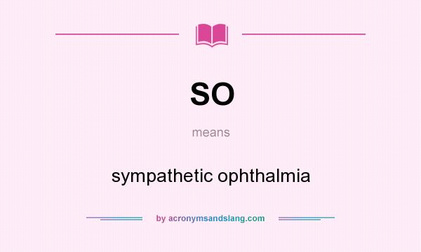 What does SO mean? It stands for sympathetic ophthalmia