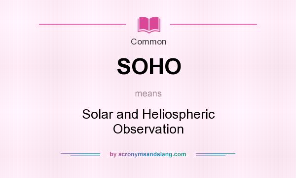 What does SOHO mean? It stands for Solar and Heliospheric Observation