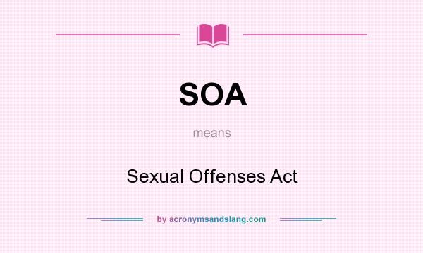 What does SOA mean? It stands for Sexual Offenses Act