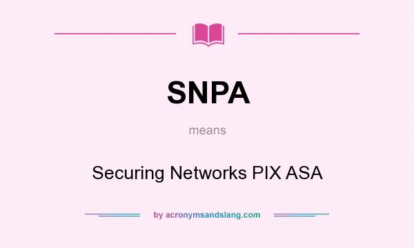 What does SNPA mean? It stands for Securing Networks PIX ASA