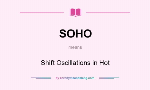 What does SOHO mean? It stands for Shift Oscillations in Hot