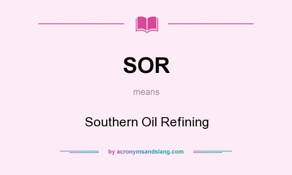 What does SOR mean? It stands for Southern Oil Refining