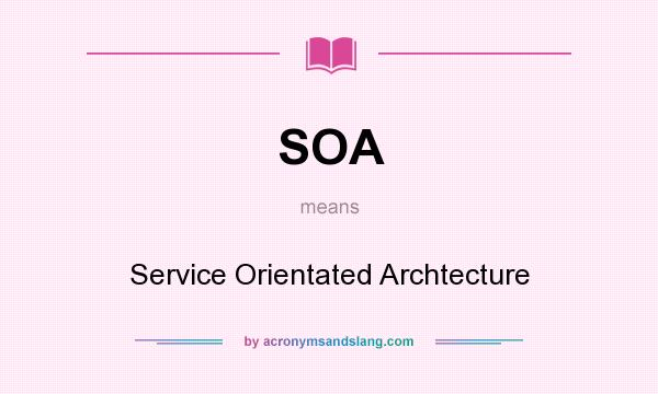 What does SOA mean? It stands for Service Orientated Archtecture