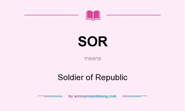 What does SOR mean? It stands for Soldier of Republic