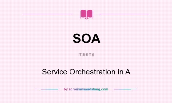 What does SOA mean? It stands for Service Orchestration in A