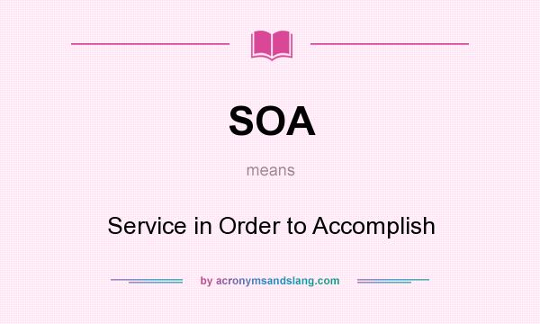 What does SOA mean? It stands for Service in Order to Accomplish