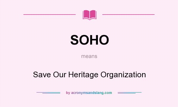 What does SOHO mean? It stands for Save Our Heritage Organization