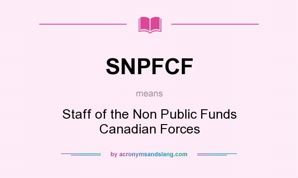 What does SNPFCF mean? It stands for Staff of the Non Public Funds Canadian Forces
