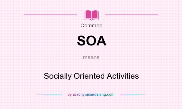 What does SOA mean? It stands for Socially Oriented Activities