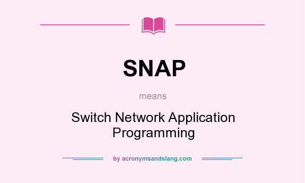What does SNAP mean? It stands for Switch Network Application Programming
