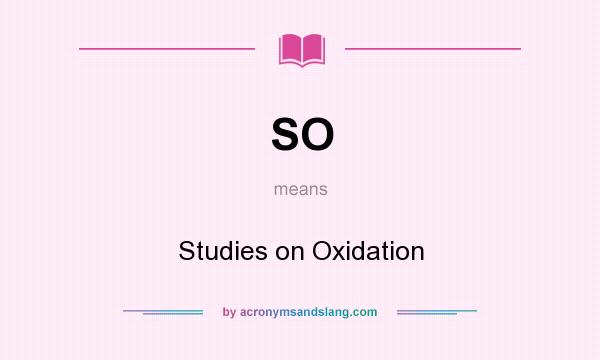 What does SO mean? It stands for Studies on Oxidation