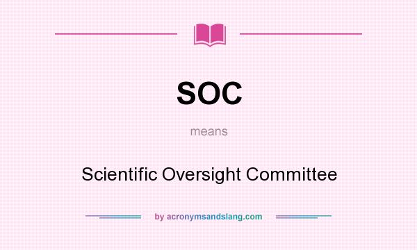 What does SOC mean? It stands for Scientific Oversight Committee