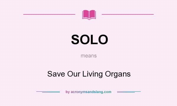 What does SOLO mean? It stands for Save Our Living Organs
