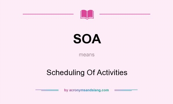 What does SOA mean? It stands for Scheduling Of Activities