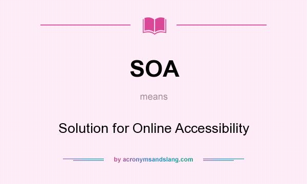 What does SOA mean? It stands for Solution for Online Accessibility