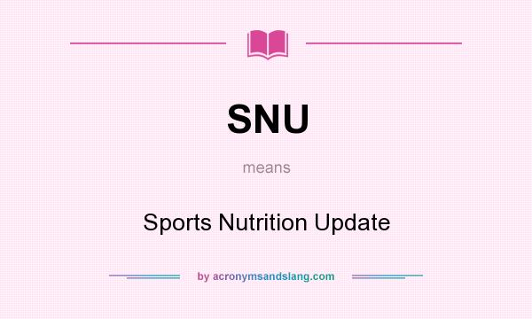 What does SNU mean? It stands for Sports Nutrition Update