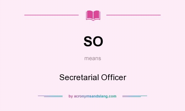 What does SO mean? It stands for Secretarial Officer