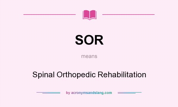 What does SOR mean? It stands for Spinal Orthopedic Rehabilitation