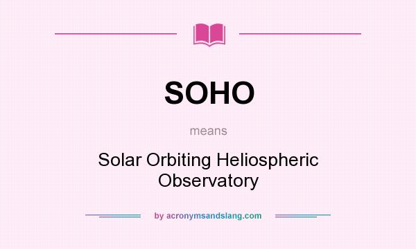 What does SOHO mean? It stands for Solar Orbiting Heliospheric Observatory