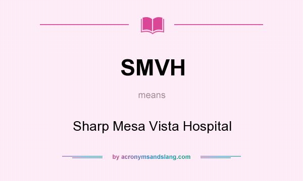 What does SMVH mean? It stands for Sharp Mesa Vista Hospital