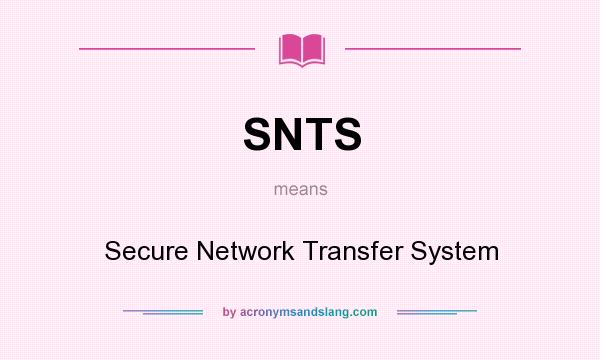 What does SNTS mean? It stands for Secure Network Transfer System