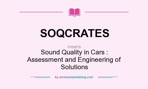 What does SOQCRATES mean? It stands for Sound Quality in Cars : Assessment and Engineering of Solutions