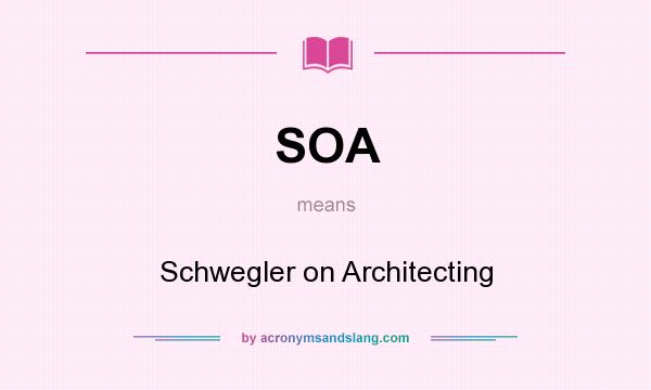 What does SOA mean? It stands for Schwegler on Architecting