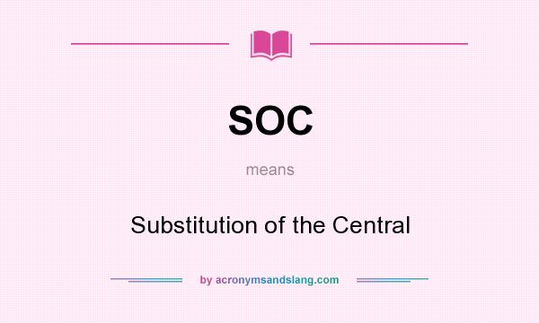 What does SOC mean? It stands for Substitution of the Central