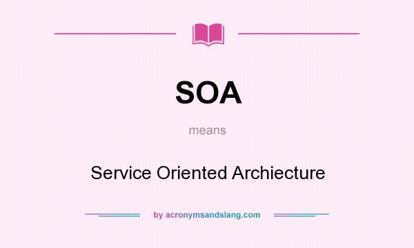 What does SOA mean? It stands for Service Oriented Archiecture