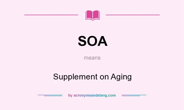 What does SOA mean? It stands for Supplement on Aging