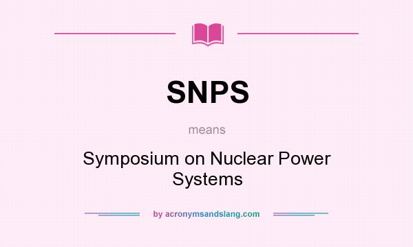 What does SNPS mean? It stands for Symposium on Nuclear Power Systems